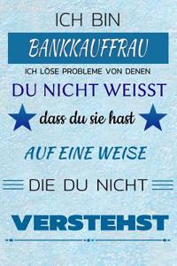 Ich Bin Bankkauffrau Ich Löse Probleme Von Denen Du Nicht Weißt Dass Du Sie Hast - Auf Eine Weise Die Du Nicht Verstehst