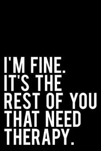 I'm Fine It's the Rest of You That Need Therapy