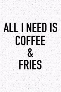 All I Need Is Coffee and Fries