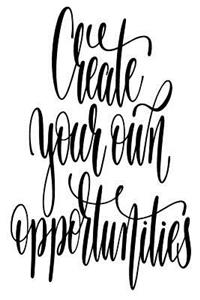 Create Your Own Opportunities