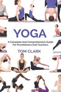 Yoga: A Complete and Comprehensive Guide for Practitioners and Teachers