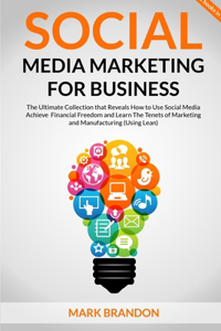 SOCIAL MEDIA MARKETING FOR BUSINESS The Ultimate Guide that will Reveal to You How to Build a Successful Personal Social Media Manager Brand and Use Social Media to achieve financial freedom