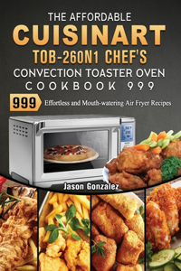 The Affordable Cuisinart TOB-260N1 Chef's Convection Toaster Oven Cookbook 999