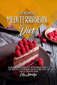 Mediterranean diet for beginners 2: From the Mediterranean tradition to your table, a set of refined recipes tailored to bring novelty and flavor in your dieting regimen