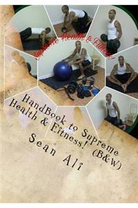 HandBook to Supreme Health & Fitness! (B&W)