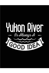 Yukon River Is Always A Good Idea