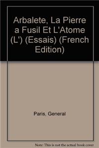 Arbalete, La Pierre a Fusil Et L'Atome (L')