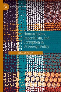 Human Rights, Imperialism, and Corruption in Us Foreign Policy