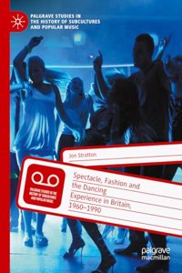 Spectacle, Fashion and the Dancing Experience in Britain, 1960-1990