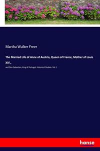 Married Life of Anne of Austria, Queen of France, Mother of Louis XIV.,
