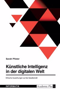 Künstliche Intelligenz in der digitalen Welt. Ethische Auswirkungen auf die Gesellschaft