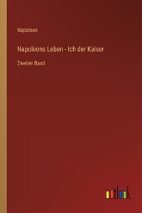 Napoleons Leben - Ich der Kaiser