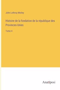 Histoire de la fondation de la république des Provinces-Unies: Tome 4