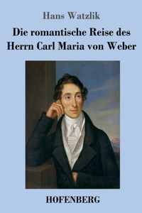 romantische Reise des Herrn Carl Maria von Weber