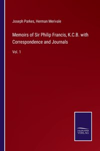Memoirs of Sir Philip Francis, K.C.B. with Correspondence and Journals