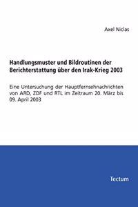 Handlungsmuster Und Bildroutinen Der Berichterstattung Uber Den Irak-Krieg 2003