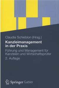 Kanzleimanagement in Der Praxis: Fuhrung Und Management Fur Kanzleien Und Wirtschaftsprufer