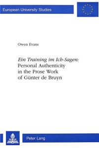 «Ein Training Im Ich-Sagen» Personal Authenticity in the Prose Work of Guenter de Bruyn