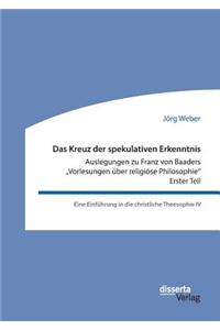 Kreuz der spekulativen Erkenntnis. Auslegungen zu Franz von Baaders 