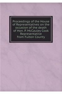 Proceedings of the House of Representatives on the occasion of the death of Hon. P. McCauley Cook Representative from Fulton County