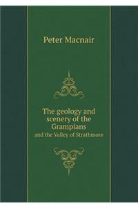 The Geology and Scenery of the Grampians and the Valley of Strathmore