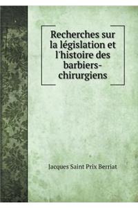 Recherches Sur La Législation Et l'Histoire Des Barbiers-Chirurgiens