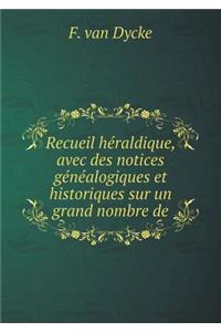 Recueil Héraldique, Avec Des Notices Généalogiques Et Historiques Sur Un Grand Nombre de