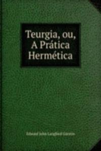 Teurgia, ou, A Pratica Hermetica