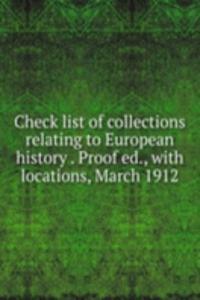 Check list of collections relating to European history . Proof ed., with locations, March 1912