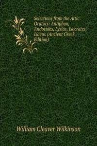 Selections from the Attic Orators: Antiphon, Andocides, Lysias, Isocrates, Isaeus (Ancient Greek Edition)