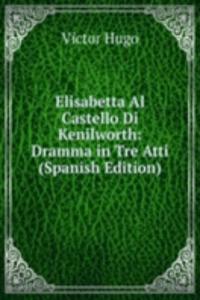 Elisabetta Al Castello Di Kenilworth: Dramma in Tre Atti (Spanish Edition)