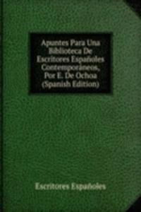 Apuntes Para Una Biblioteca De Escritores Espanoles Contemporaneos, Por E. De Ochoa (Spanish Edition)