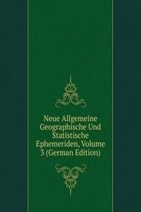 Neue Allgemeine Geographische Und Statistische Ephemeriden, Volume 3 (German Edition)