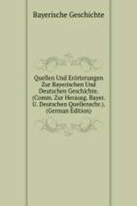 Quellen Und Erorterungen Zur Bayerischen Und Deutschen Geschichte. (Comm. Zur Herausg. Bayer. U. Deutschen Quellenschr.). (German Edition)
