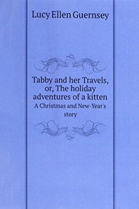 Tabby and Her Travels, Or, the Holiday Adventures of a Kitten