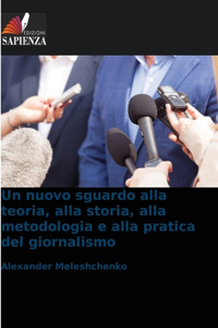 nuovo sguardo alla teoria, alla storia, alla metodologia e alla pratica del giornalismo