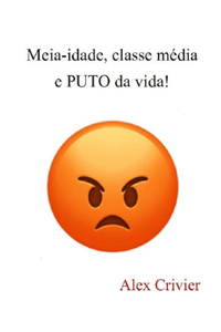 Meia-idade, classe média e PUTO da vida!