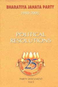 BHARATIYA JANTA PARTY(1980-2005) COMPLETE DOCUMENTS:Vol:5- Political Resolutions