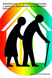 Administración de alimentos y tratamientos a personas dependientes en el domicilio. UF0120.
