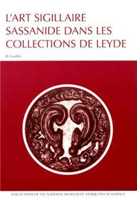 L'Art Sigillaire Sassanide Dans Les Collections de Leyde