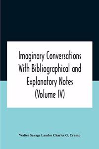 Imaginary Conversations With Bibliographical And Explanatory Notes (Volume Iv)