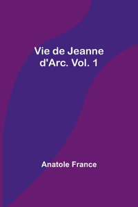 Vie de Jeanne d'Arc. Vol. 1