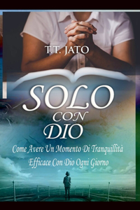 Solo Con Dio Come Avere Un Momento Di Tranquillità Efficace Con Dio Ogni Giorno