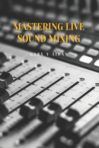 Mastering Live Sound Mixing