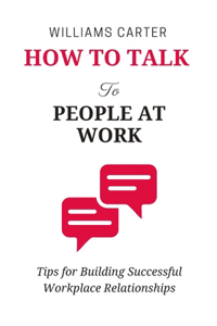 How to Talk to People at Work