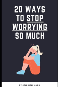 20 Proven Strategies to Help You Stop Worrying and Live a Stress-Free Life