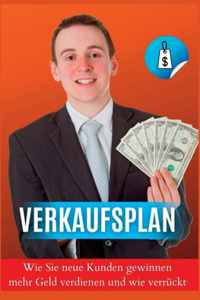 Verkaufsplan Wie Sie neue Kunden gewinnen, mehr Geld verdienen und wie verrückt verkaufen