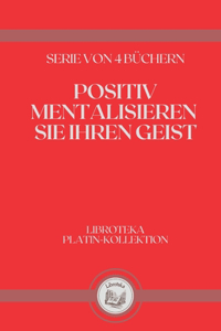 Positiv Mentalisieren Sie Ihren Geist