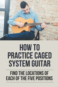 How To Practice Caged System Guitar