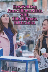 How Well You Know Gilmore Girls With This Ultimate Trivia Quiz!